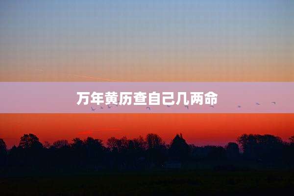 万年黄历查自己几两命