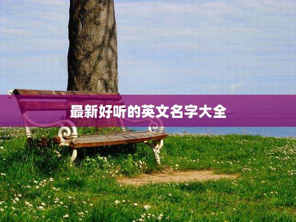 最新好听的英文名字大全