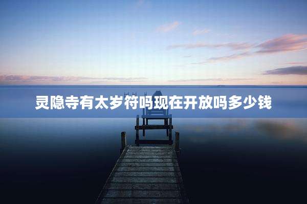 灵隐寺有太岁符吗现在开放吗多少钱