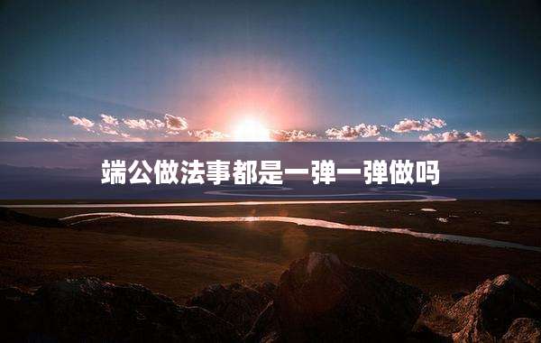 端公做法事都是一弹一弹做吗