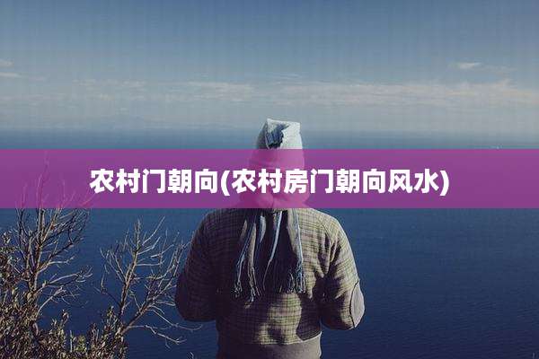 农村门朝向(农村房门朝向风水)