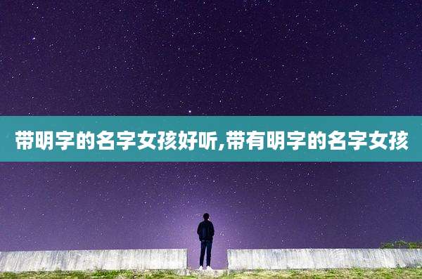 带明字的名字女孩好听,带有明字的名字女孩