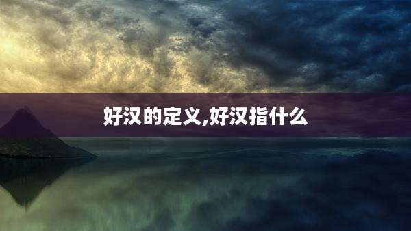 好汉的定义,好汉指什么