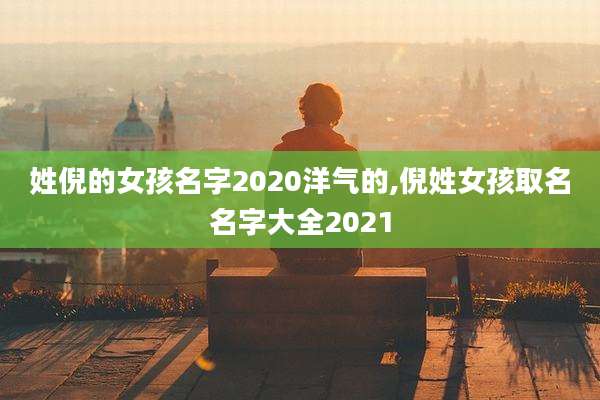 姓倪的女孩名字2020洋气的,倪姓女孩取名名字大全2021