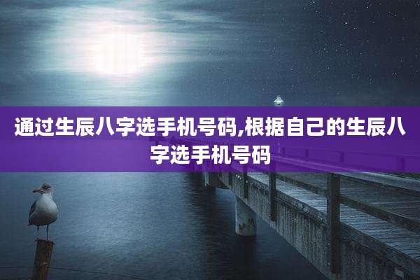通过生辰八字选手机号码,根据自己的生辰八字选手机号码