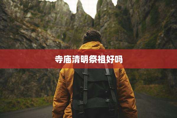 寺庙清明祭祖好吗
