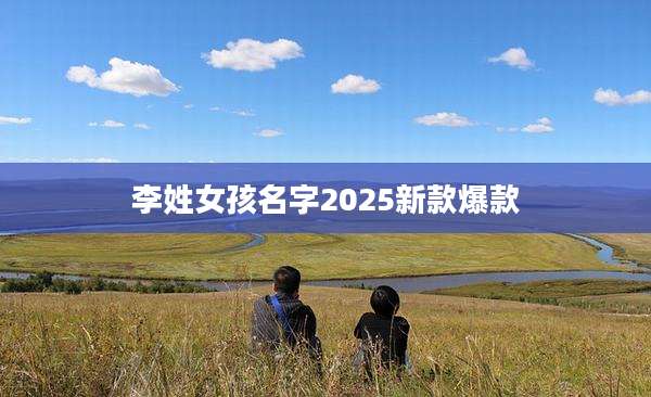 李姓女孩名字2025新款爆款