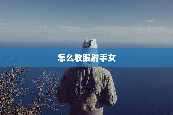 怎么收服射手女