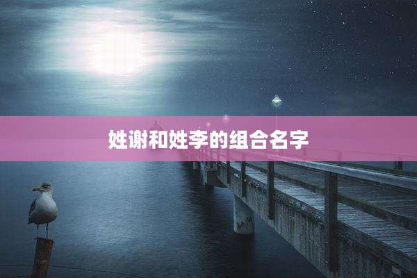 姓谢和姓李的组合名字