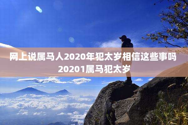 网上说属马人2020年犯太岁相信这些事吗 20201属马犯太岁