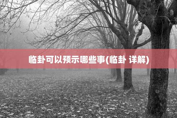 临卦可以预示哪些事(临卦 详解)