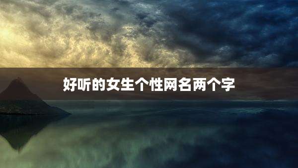 好听的女生个性网名两个字
