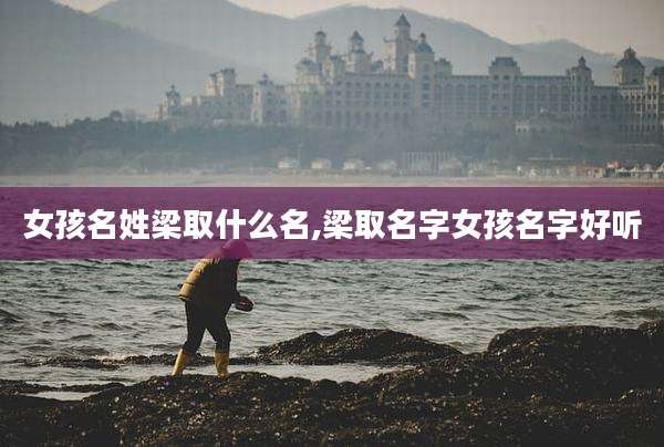 女孩名姓梁取什么名,梁取名字女孩名字好听