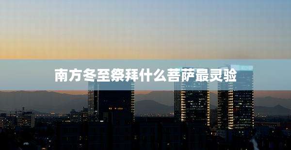 南方冬至祭拜什么菩萨最灵验