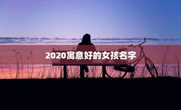 2020寓意好的女孩名字