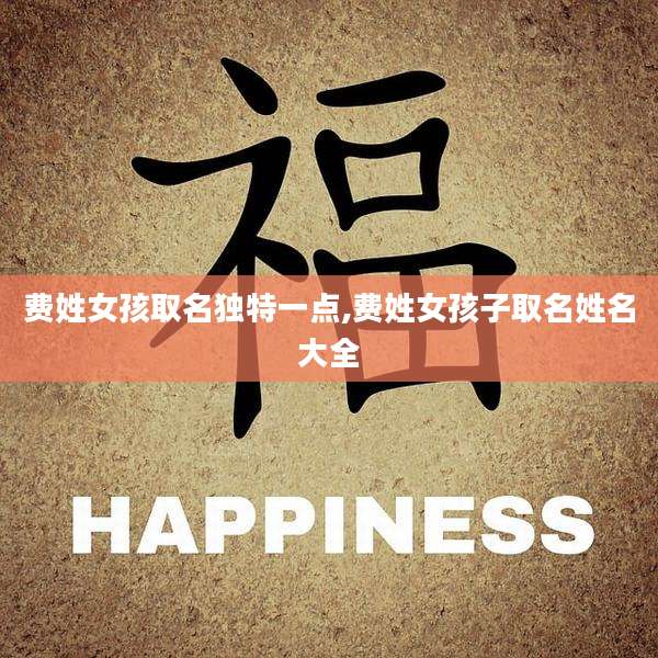 费姓女孩取名独特一点,费姓女孩子取名姓名大全