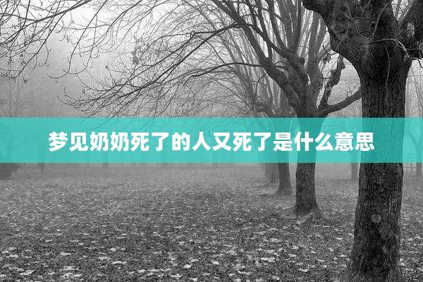 梦见奶奶死了的人又死了是什么意思