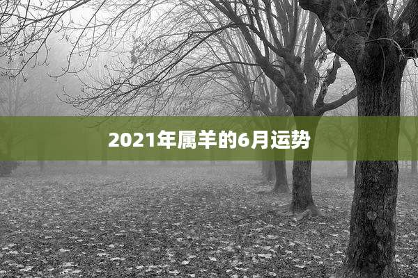 2021年属羊的6月运势