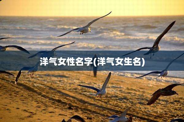 洋气女性名字(洋气女生名)