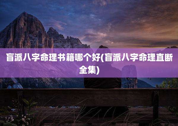 盲派八字命理书籍哪个好(盲派八字命理直断全集)