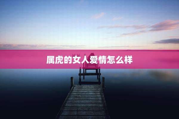 属虎的女人爱情怎么样
