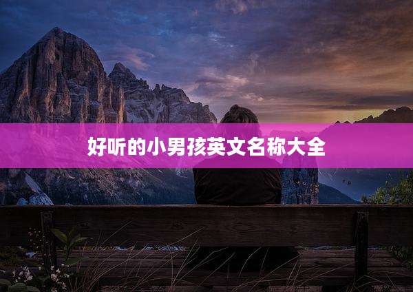 好听的小男孩英文名称大全