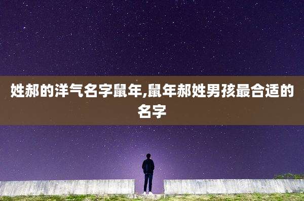 姓郝的洋气名字鼠年,鼠年郝姓男孩最合适的名字