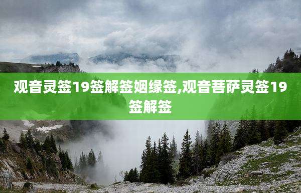 观音灵签19签解签姻缘签,观音菩萨灵签19签解签