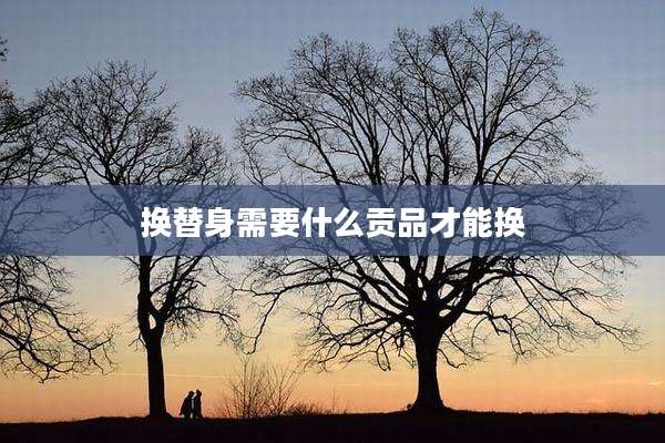 换替身需要什么贡品才能换