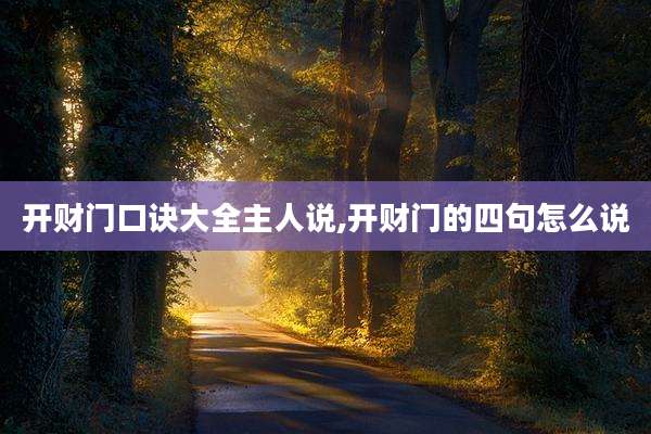 开财门口诀大全主人说,开财门的四句怎么说