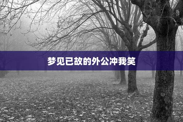 梦见已故的外公冲我笑