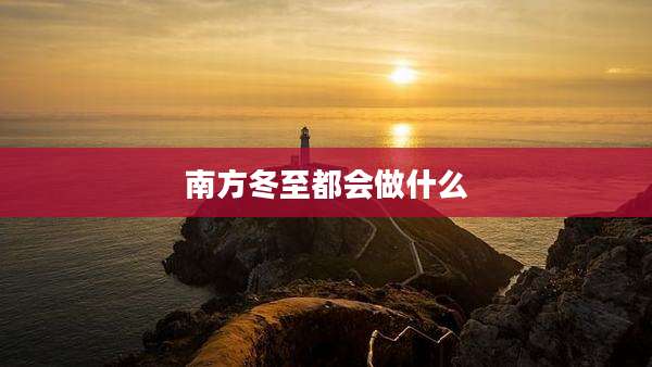 南方冬至都会做什么