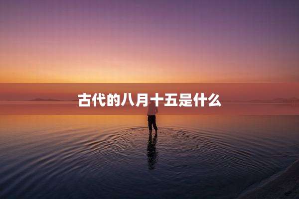 古代的八月十五是什么