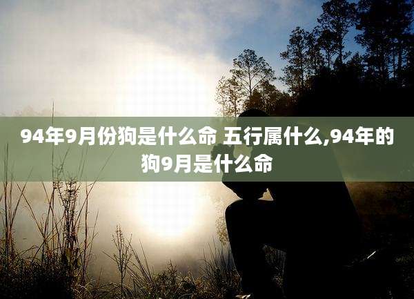 94年9月份狗是什么命 五行属什么,94年的狗9月是什么命