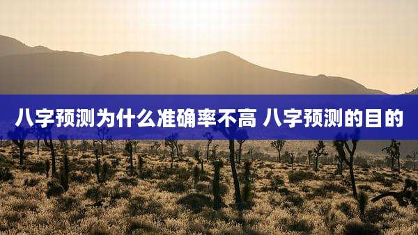 八字预测为什么准确率不高 八字预测的目的