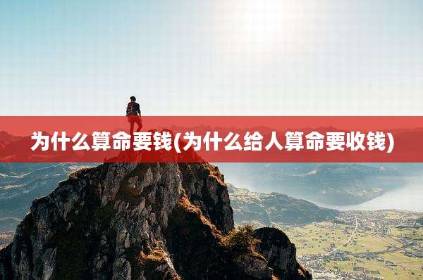 为什么算命要钱(为什么给人算命要收钱)