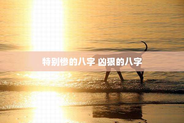 特别惨的八字 凶狠的八字