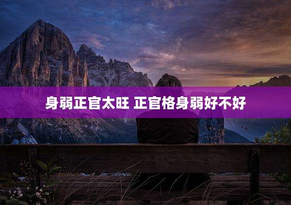 身弱正官太旺 正官格身弱好不好