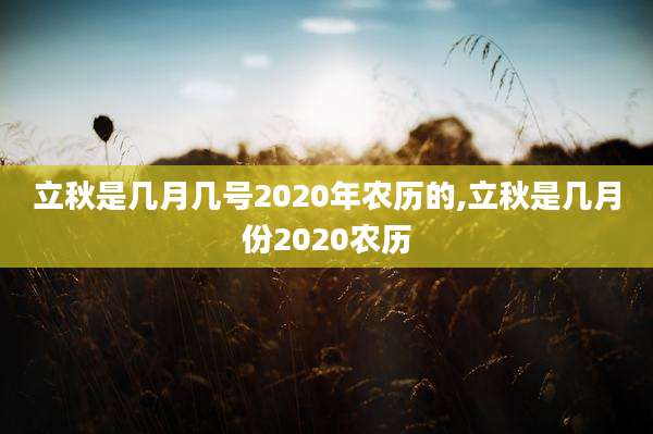 立秋是几月几号2020年农历的,立秋是几月份2020农历