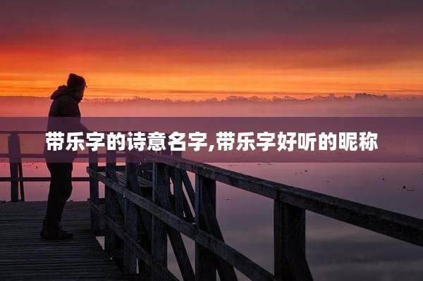带乐字的诗意名字,带乐字好听的昵称