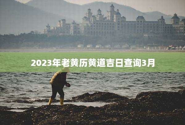 2023年老黄历黄道吉日查询3月