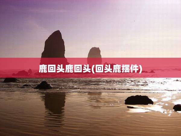 鹿回头鹿回头(回头鹿摆件)