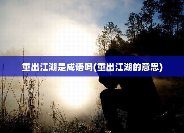重出江湖是成语吗(重出江湖的意思)