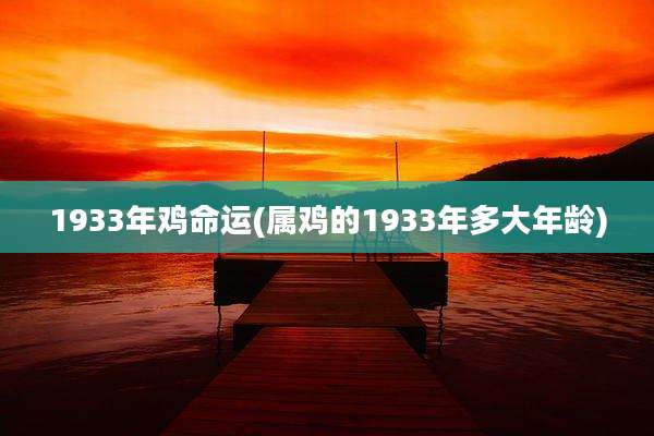 1933年鸡命运(属鸡的1933年多大年龄)