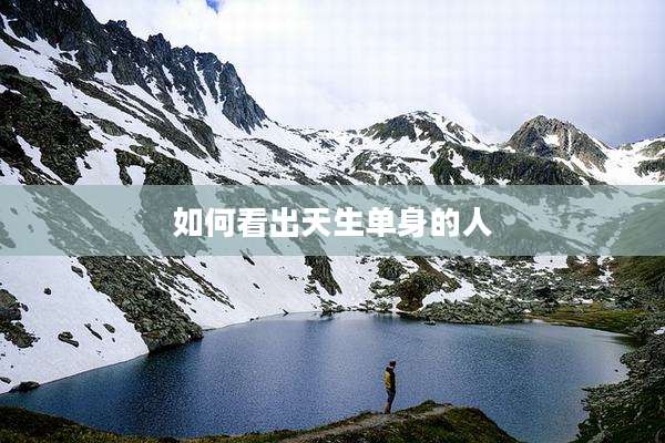 如何看出天生单身的人