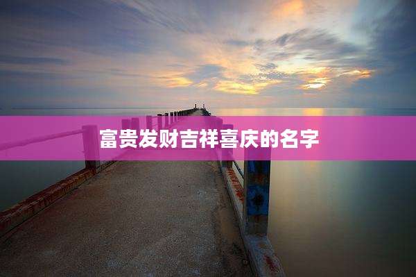 富贵发财吉祥喜庆的名字
