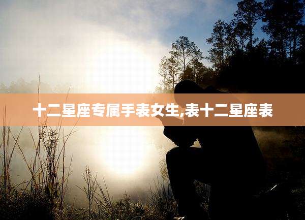 十二星座专属手表女生,表十二星座表