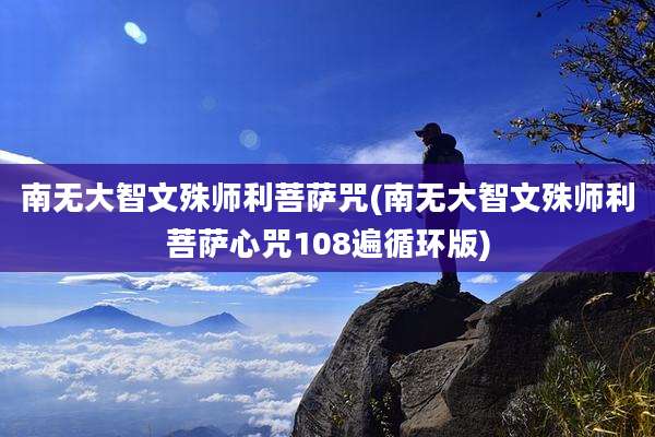南无大智文殊师利菩萨咒(南无大智文殊师利菩萨心咒108遍循环版)