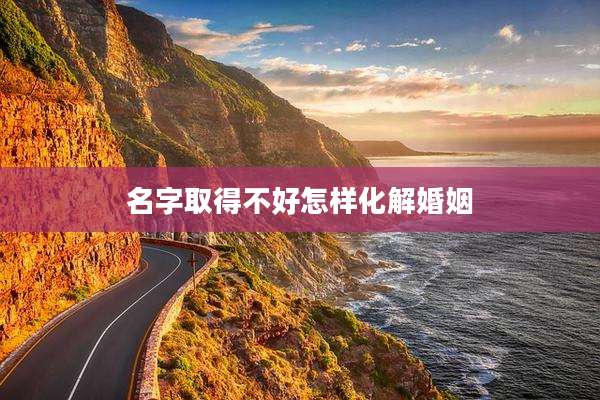 名字取得不好怎样化解婚姻