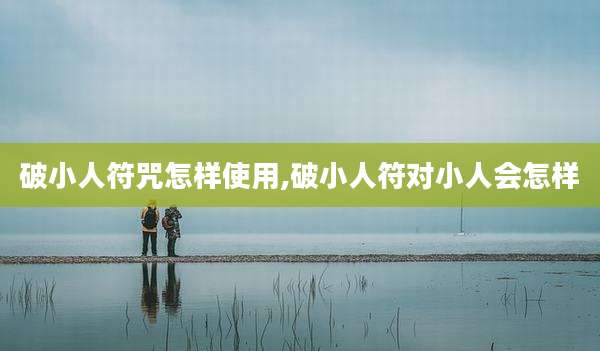 破小人符咒怎样使用,破小人符对小人会怎样